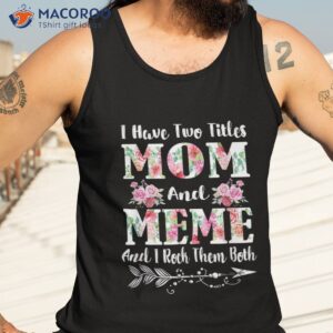 i have two titles mom and meme floral mother s day gift shirt tank top 3