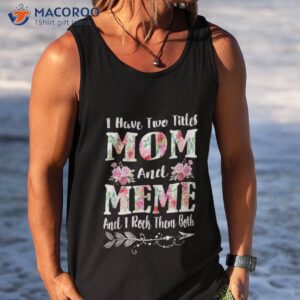 i have two titles mom and meme floral mother s day gift shirt tank top