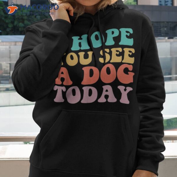 I Hope You See A Dog Today Retro Quote Shirt