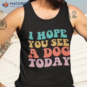i hope you see a dog today vintage quote shirt tank top 3