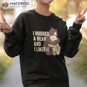 i hugged a bear humor for animal lovers hug joke funny shirt sweatshirt 2