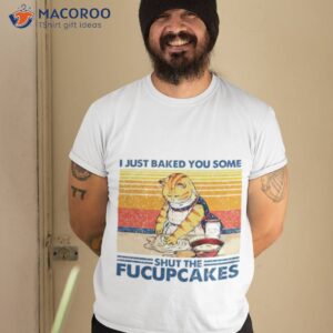 i just baked you some shut the fucupcakes cute cat popular vintage shirt tshirt 2