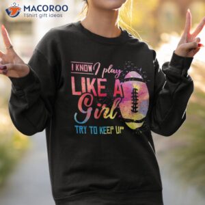 i know play like a girl football shirt sweatshirt 2