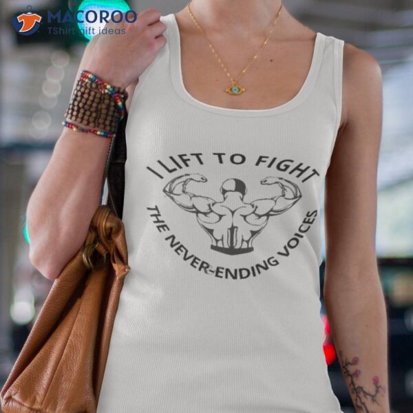 I Lift To Fight The Never Ending Voices Shirt