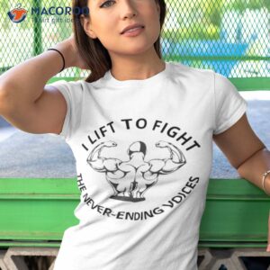 i lift to fight the never ending voices shirt tshirt 1