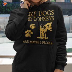 i like dogs and donkeys maybe 3 people shirt hoodie