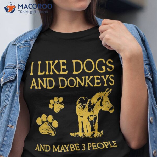 I Like Dogs And Donkeys Maybe 3 People Shirt