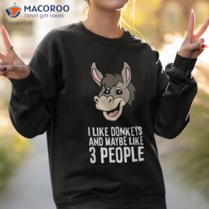 i like donkeys and maybe 3 people shirt sweatshirt 2