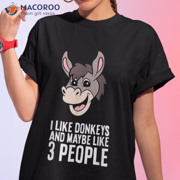 I Like Donkeys And Maybe 3 People Shirt