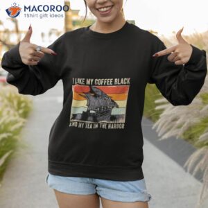 i like my coffee black and my tea in the harbor vintage 2023 shirt sweatshirt 1