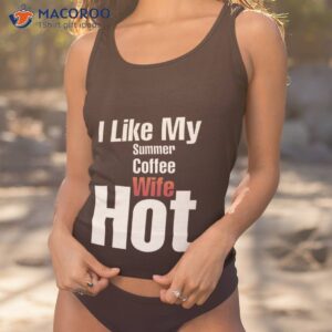 i like my summer coffee and wife hot t shirt tank top 1