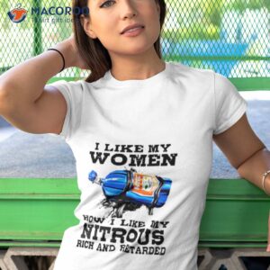 i like my women how i like my nitrous rich and retarded shirt tshirt 1