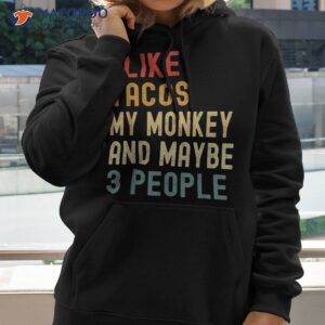 i like tacos my monkey and maybe 3 people funny animal lover shirt hoodie