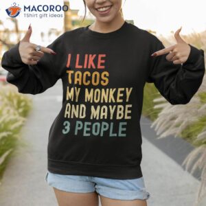 i like tacos my monkey and maybe 3 people funny animal lover shirt sweatshirt