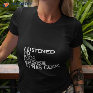 i listened to kios before it was cool shirt tshirt 3