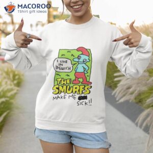 i live in ipswich the smurf make me sick shirt sweatshirt 1