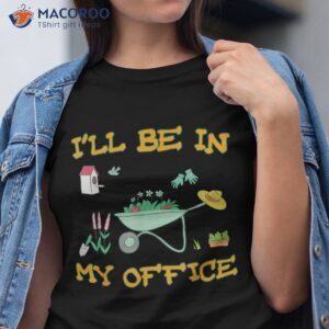 i ll be in my office gardening shirt funny gardener gift pun tshirt