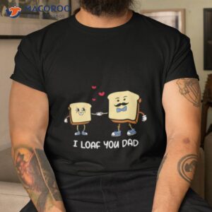 i loaf you dad father puns fathers day shirt tshirt