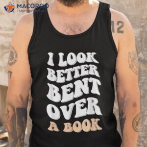 i look better bent over a book funny saying groovy quote shirt tank top