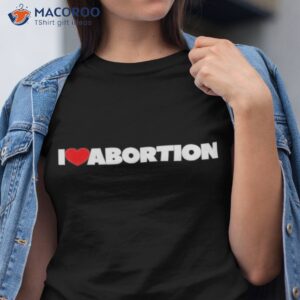 i love abortions shirt tshirt