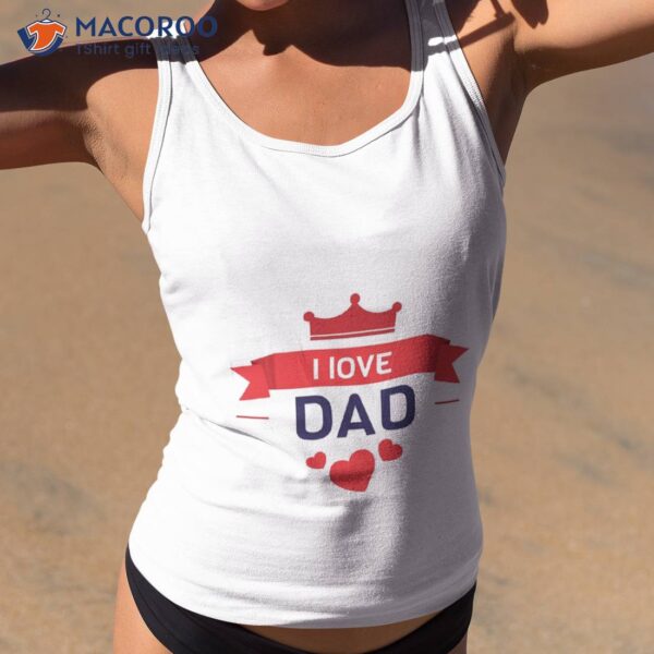 I Love Dad, Fathers Day T-Shirt