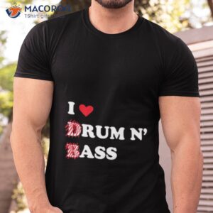 i love drum and bass shirt tshirt