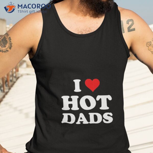 I Love Hot Dads – Heart Dilf Lover Unisex T-Shirt