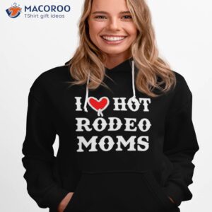 I Love Hot Rodeo Moms Shirt 2 i love hot rodeo moms shirt hoodie 1