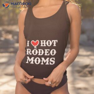 I Love Hot Rodeo Moms Shirt 1 i love hot rodeo moms shirt tank top 1