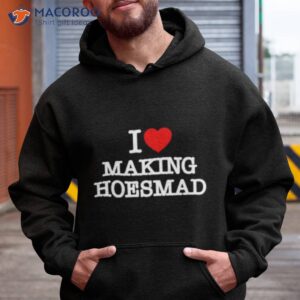 i love making hoes mad shirt hoodie