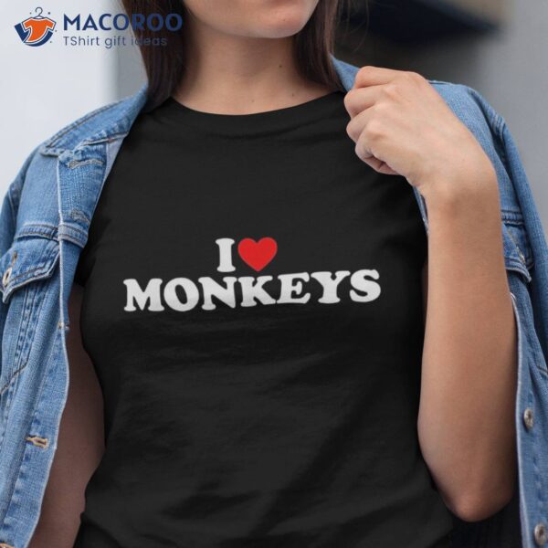 I Love Monkeys Shirt