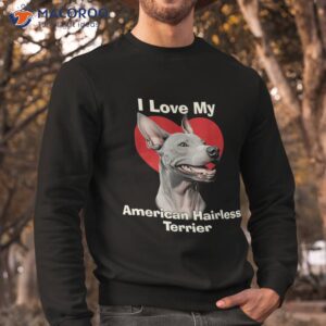 i love my american hairless terrier puppy dog shirt sweatshirt