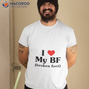 i love my bf broken foot shirt tshirt 2