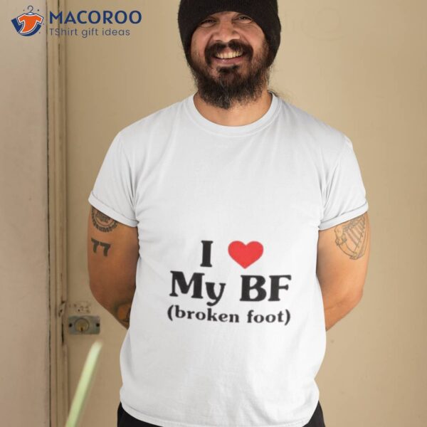 I Love My Bf Broken Fooshirt