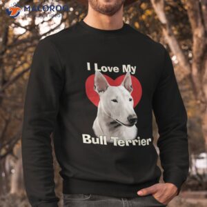 i love my bull terrier puppy dog shirt sweatshirt