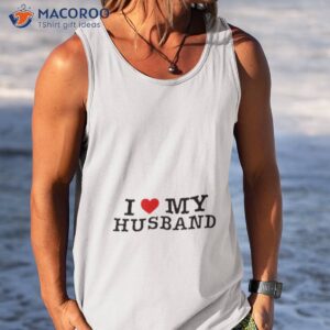 I Love My Husband Shirt 3 i love my husband shirt tank top