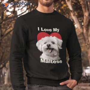 i love my maltese puppy dog shirt sweatshirt