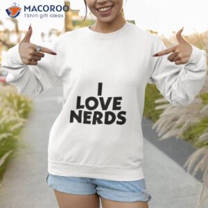 I Love Nerds 2023 Shirt 2 i love nerds 2023 shirt sweatshirt