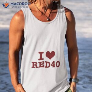 I Love Red 40 Shirt 3 i love red 40 shirt tank top