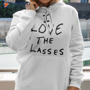 i love the lasses t shirt hoodie