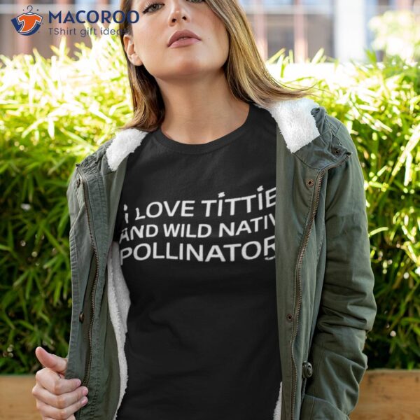 I Love Titties And Wild Native Pollinators Shirt