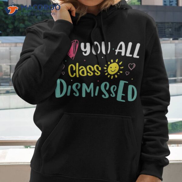 I Love You All Class Dismissed Last Day Of School Student Shirt