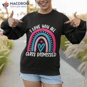 i love you all class dismissed last day of school teacher shirt sweatshirt