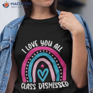 i love you all class dismissed last day of school teacher shirt tshirt