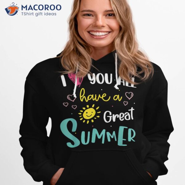 I Love You All Have A Great Summer Teacher Shirts For Shirt