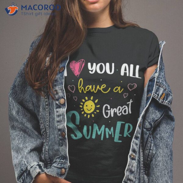 I Love You All Have A Great Summer Teacher Shirts For Shirt