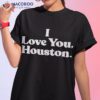 I Love You Houston Shirt