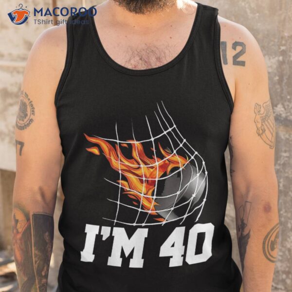 I’m 40 Ice Hockey Goal Net Sports Adult 40th Birthday Shirt