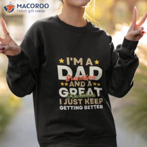 i m a dad grandpa and great i just keep getting better funny fathers day shirt sweatshirt 2