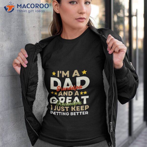 I’m A Dad Grandpa And Great I Just Keep Getting Better Shirt